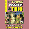 Da Wild, Da Crazy, Da Vinci: Time Warp Trio, Book 14 (Unabridged)