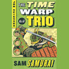 Sam Samurai: Time Warp Trio, Book 10 (Unabridged)