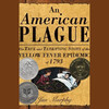 An American Plague: The True and Terrifying Story of the Yellow Fever Epidemic of 1793 (Unabridged)