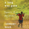 A Long Way Gone: Memoirs of a Boy Soldier (Unabridged)