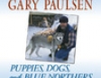 Puppies, Dogs, and Blue Northers: Reflections on Being Raised by a Pack of Sled Dogs (Unabridged)