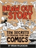 Draw Out the Story: Ten Secrets to Creating Your Own Comics